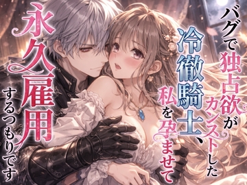 バグで独占欲がカンストした冷徹騎士、私を孕ませて永久雇用するつもりです [幻視スタジオ]