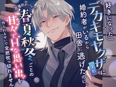 好きになったデカキモヤクザ(美形)に婚約者がいるから田舎に逃げたのに、居場所がバレて春夏秋冬ごとの甘々でHな思い出を作られるせいで全然吹っ切れません [guchoku]