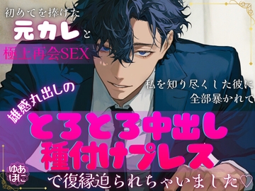 初めてを捧げた元カレと極上再会SEX〜私を知り尽くした彼に全部暴かれて、雄感丸出しのあまあま中出し種付けプレスで復縁迫られちゃいました♡〜 [Your Horny World]