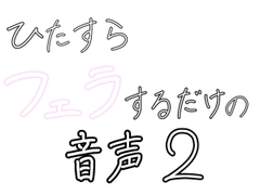 ひたすらフェラするだけの音声2  〜浴室で〜 [Secret Voice]