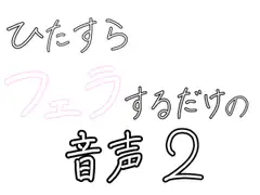 ひたすらフェラするだけの音声2  〜浴室で〜