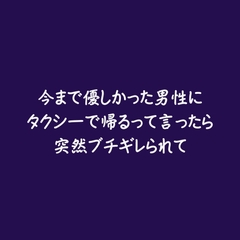 今まで優しかった男性にタクシーで帰るって言ったら突然ブチギレられて [ああ]