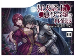 狂犬騎士と悪役令嬢の再征服～サイコパスな私が転生した愛犬に溺愛されすぎて困っています～ [しまうさぎ]