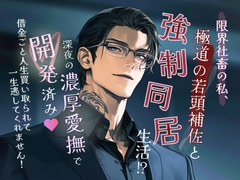 限界社畜の私、極道の若頭補佐と強○同居生活⁉︎〜深夜の濃厚愛撫で開発済み♡ 借金ごと人生買い取られて、一生逃がしてくれません！〜 [なぎの熱帯夜]