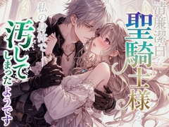 清廉潔白な聖騎士様を、私の身体で汚してしまったようです [幻視スタジオ]