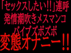 「セックスしたい‼︎」連呼‼︎発情潮吹きメスマンコバイブズボズボ変態オナニー‼︎ [絶頂ひとりオナ子]