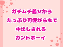 ガチムチ義父からたっぷり可愛がられて中出しされるカントボーイ [ハルツグ庵]