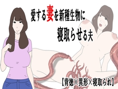 愛する妻を新種生物に寝取らせる夫 [鶴江]