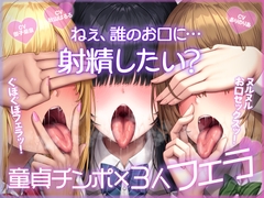 ねぇ、誰のお口に…射精したい?  ぐぽぐぽフェラッ！ ヌルヌルお口セックスッ！ 童貞チンポ一本×3人フェラ