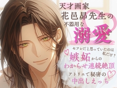 天才画家・花邑昴先生の不器用な溺愛～セフレだと思っていたのは私だけ? 嫉妬からのわからせ連続絶頂♡アトリエで秘密の中出しえっち～ [なぎの熱帯夜]