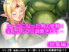 オークになった男の受難！淫乱エルフに調教されて… <総集編>