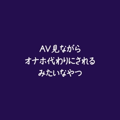 AV見ながらオナホ代わりにされるみたいなやつ [ああ]