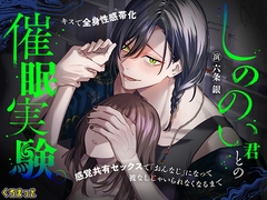 しののい君との催眠実験。～キスで全身性感帯化 感覚共有セックスで「おんなじ」になって 彼なしじゃいられなくなるまで～ [くろまっと]