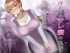 冴えないサレ妻の私が息子の同級生に寝取られるなんて…