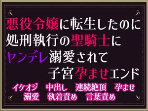 悪役令嬢に転生したのに、処刑執行の聖騎士にヤンデレ溺愛されて子宮孕ませエンド
