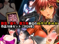 数百、数千、数万年単位の極限快楽地獄作品18本セット【2026年】 [淫乱テディベア]