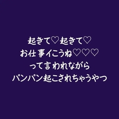 起きて♡起きて♡お仕事イこうね♡♡♡って言われながらパンパン起こされちゃうやつ [ああ]