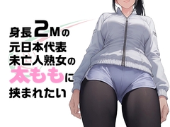 身長2mの元日本代表未亡人熟女の太ももに挟まれたい [メカラムーンライト]