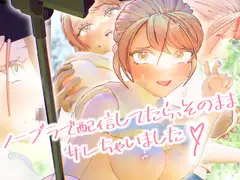 ノーブラで配信してたら、そのままサレちゃいました