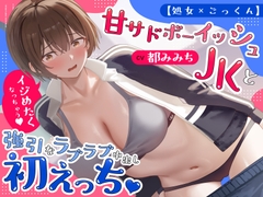 【処女×ごっくん】甘サドボーイッシュJKと強引なラブラブ中出し初えっち「苛めたくなっちゃう♡」