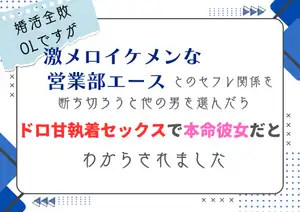 婚活全敗OLですが、激メロイケメンな営業部エースとのセフレ関係を断ち切ろうと他の男を選んだら、ドロ甘執着セックスで本命彼女だとわからされました