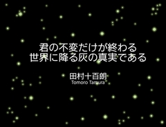 君の不変だけが終わる世界に降る灰の真実である [田村十百朗]