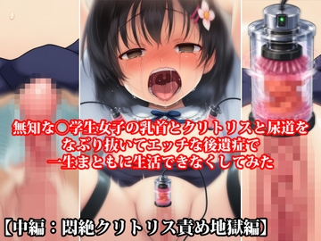 『無知な◯学生女子の乳首とクリトリスと尿道をなぶり抜いてエッチな後遺症で一生まともに生活できなくしてみた【中編:悶絶クリトリス責め地獄編】』
