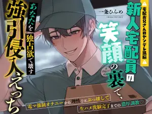 【DLsite専売】新人宅配員の笑顔の裏で、あなたを独占欲で壊す強引侵入えっち～電マ強○オナニーから理性ごとぶっ壊して生ハメ洗脳完了までの濃厚調教♡～
