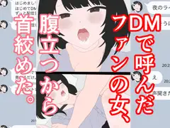 DMで呼んだファンの女、腹立つから◯◯絞めた。