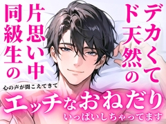 デカくてド天然の片思い中同級生の心の声が聞こえてきてエッチなおねだりいっぱいしちゃってます