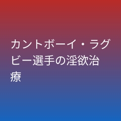 カントボーイ・ラグビー選手の淫欲治療 [凜音]