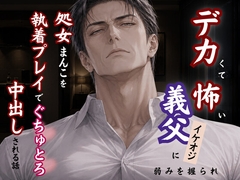 デカくて怖い義父の快楽地獄 ～処女ま〇こをぐちゅとろに溶かされ、中出しまで堕とされる話～ [kiki20]