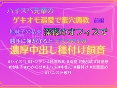 ハイスペ先輩のゲキオモ溺愛で蜜穴調教・前編  地味子の私を深夜のオフィスで、勝手に俺が守ると、デスクの上の濃厚中出し種付け飼育 [あやかいちご]
