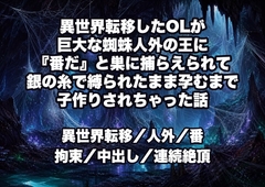 異世界転移したOLが巨大な蜘蛛人外の王に『番だ』と巣に捕らえられて銀の糸で縛られたまま孕むまで子作りされちゃった話 [ドンブリ庫]