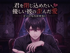 君を閉じ込めたい、優しい彼の歪んだ愛♡〜どこにも行かせないって、耳元で囁かれて依存させられる溺愛同棲〜【ヤンデレ/標準語/バイノーラル】 [淫ターホン]