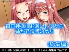 毎日神様にお願いしてたら姉が発情し始めた  <総集編>