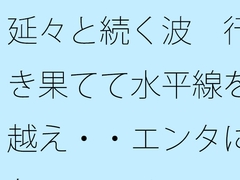 延々と続く波 行き果てて水平線を越え・・エンタになっている [サマールンルン]