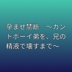 孕ませ禁断 ～カントボーイ弟を、兄の精液で壊すまで～ [凜音]