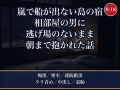 嵐で船が欠航した離島の民宿で見知らぬ男性客と相部屋になり逃げ場のない一晩イカされ続けて翌朝結ばれた話 [夜更けの隣人]