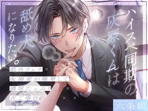 【ペロ攻め特化】ハイスペ同期の灰原くんは舐め犬になりたい。～舐めフェチ&溺愛が爆発して濃厚たっぷり舌ご奉仕～