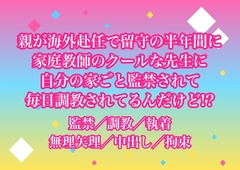 親が海外赴任で留守の半年間に家庭教師のクールな先生に自分の家ごと監禁されて毎日調教されてるんだけど!? [ヨアケ]