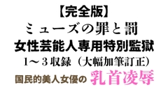 女性芸能人専用特別監獄 完全版 (ミューズの罪と罰 上野歩夢編1～3)