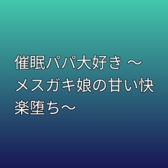 催○パパ大好き ～メ○ガキ娘の甘い快楽堕ち～ [さくらんぼ官]