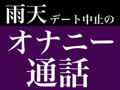 雨天デート中止のオナニー通話 [飲めない水]