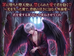 罪に堕ちた堕天使は、禁じられた愛で君を抱く♡〜光を失った翼で、背徳の甘さに包む人外溺愛〜【堕天使/人外/背徳/バイノーラル】 [夜更けの隣人]