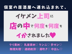 個室の居酒屋へ連れ込まれて、イケメン上司に店の中で何度も何度もイかされました♡ [蜜りんご]