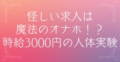 怪しい求人は魔法のオナホ！?時給3000円の人体実験 [おひるね魔境]