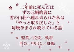 二年前に死んだはずの元婚約者に雪の山荘へ連れ去られた私は『やっと取り戻した』と毎晩孕まされ続けている話 [ふわっ堂]