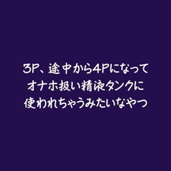 3P、途中から4Pになってオナホ扱い精液タンクに使われちゃうみたいなやつ [ああ]