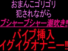 おまんこゴリゴリ犯されながらブシャーブシャー潮吹き‼︎バイブ挿入イグイグオナニー‼︎ [絶頂ひとりオナ子]
